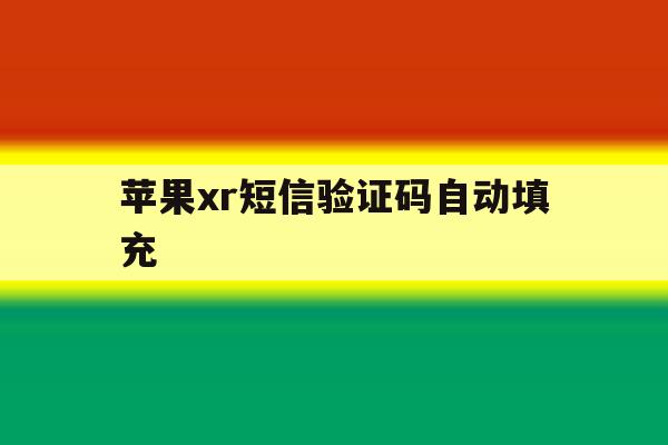 苹果xr短信验证码自动填充 苹果xr短信验证码自动填充