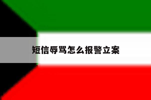 短信辱骂怎么报警立案 短信辱骂怎么报警立案