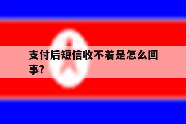 支付后短信收不着是怎么回事? 支付后短信收不着是怎么回事?