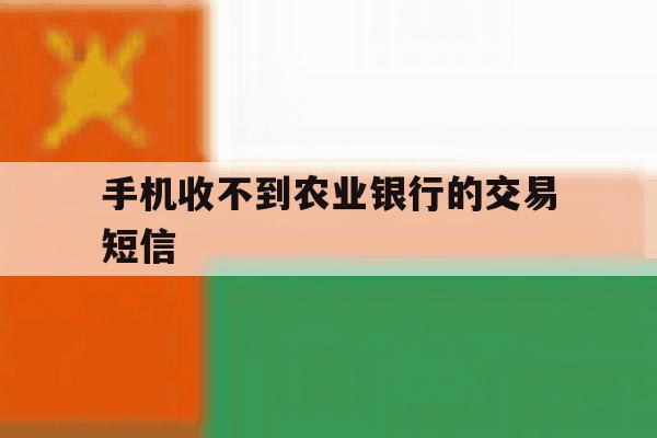手机收不到农业银行的交易短信 手机收不到农业银行的交易短信