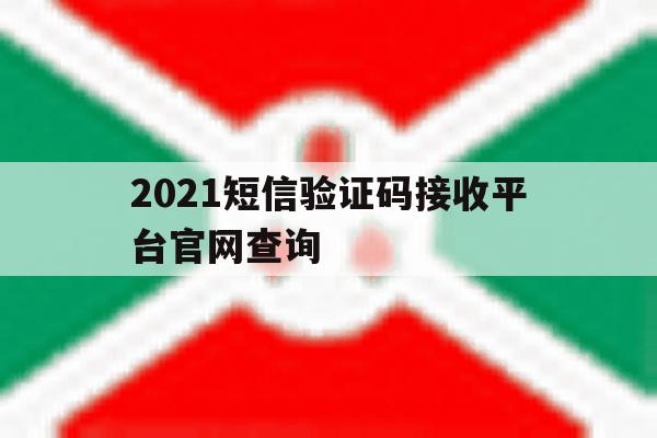 2021短信验证码接收平台官网查询的简单介绍 2021短信验证码接收平台官网查询的简单介绍