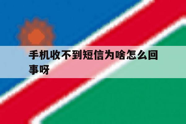 手机收不到短信为啥怎么回事呀 手机收不到短信为啥怎么回事呀