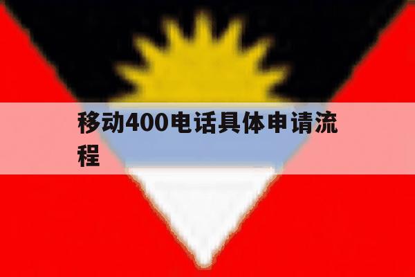 移动400电话具体申请流程 移动400电话具体申请流程