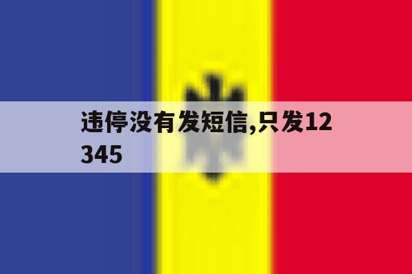 违停没有发短信,只发12345的简单介绍 违停没有发短信,只发12345的简单介绍