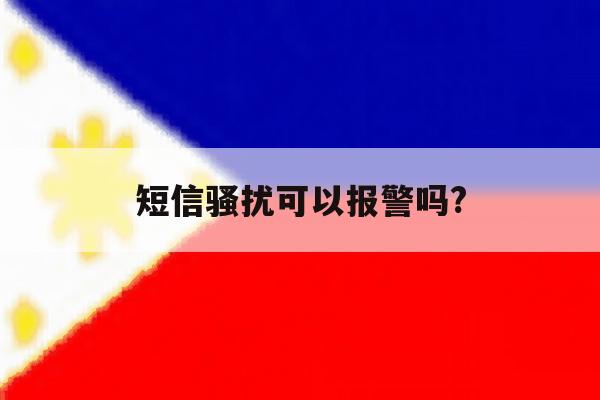 短信骚扰可以报警吗? 短信骚扰可以报警吗?