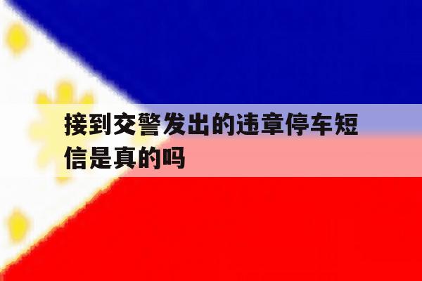 接到交警发出的违章停车短信是真的吗 接到交警发出的违章停车短信是真的吗