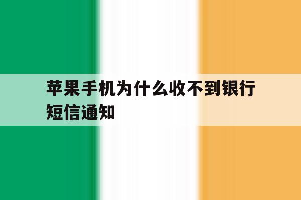 苹果手机为什么收不到银行短信通知 苹果手机为什么收不到银行短信通知