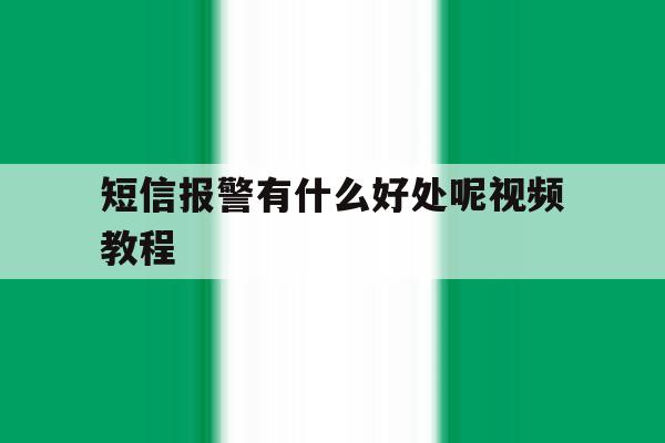 短信报警有什么好处呢视频教程 短信报警有什么好处呢视频教程