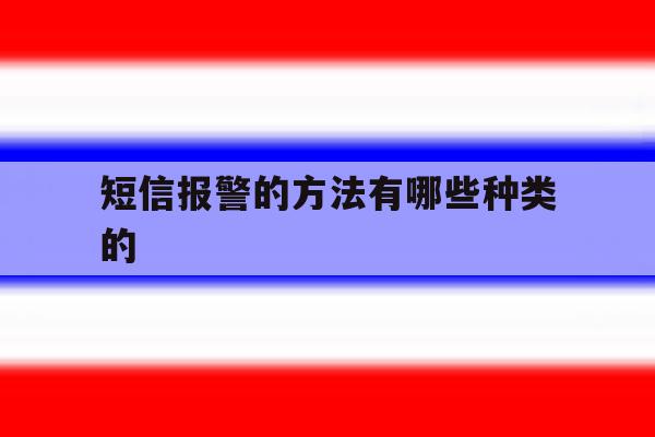 短信报警的方法有哪些种类的的简单介绍 短信报警的方法有哪些种类的的简单介绍