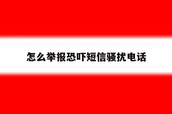 怎么举报恐吓短信骚扰电话 怎么举报恐吓短信骚扰电话