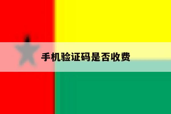 手机验证码是否收费 手机验证码是否收费