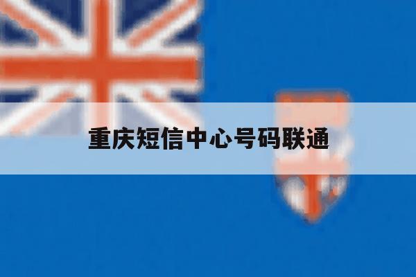 重庆短信中心号码联通 重庆短信中心号码联通